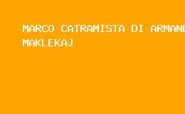 MARCO CATRAMISTA DI ARMAND MAKLEKAJ CAPIAGO INTIMIANO