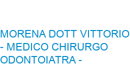 MORENA DOTT VITTORIO - MEDICO CHIRURGO ODONTOIATRA - VICOFORTE